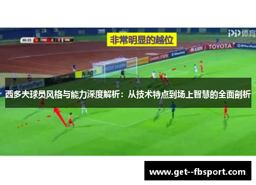 西多夫球员风格与能力深度解析：从技术特点到场上智慧的全面剖析