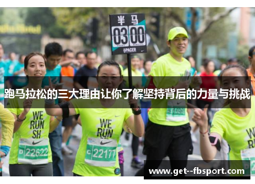 跑马拉松的三大理由让你了解坚持背后的力量与挑战